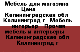 Мебель для магазина › Цена ­ 3 000 - Калининградская обл., Калининград г. Мебель, интерьер » Прочая мебель и интерьеры   . Калининградская обл.,Калининград г.